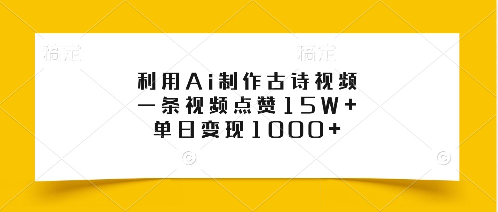 利用Ai制作古诗视频，一条视频点赞15W+，单日变现1000+-轻创社