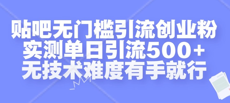 贴吧无门槛引流创业粉，实测单日引流500+，无技术难度有手就行【揭秘】-轻创社
