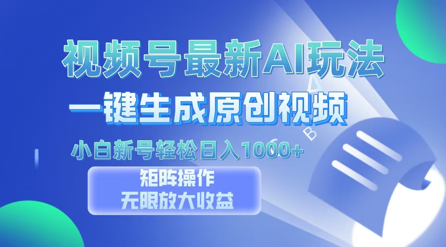 视频号最新AI万法，一键生成原创视频，小白新号也能轻松日入100+-轻创社
