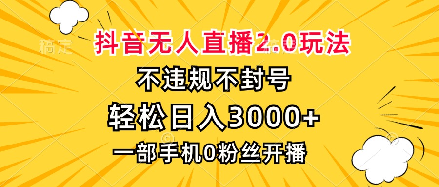 抖音无人直播2.0玩法，不违规不封号，轻松日入3000+，一部手机0粉开播-轻创社