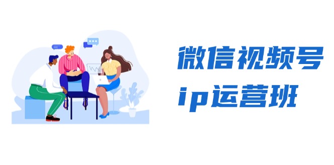 微信视频号ip运营班：特邀分享+CEO直播+精英分享，揭秘视频号变现秘诀-轻创社