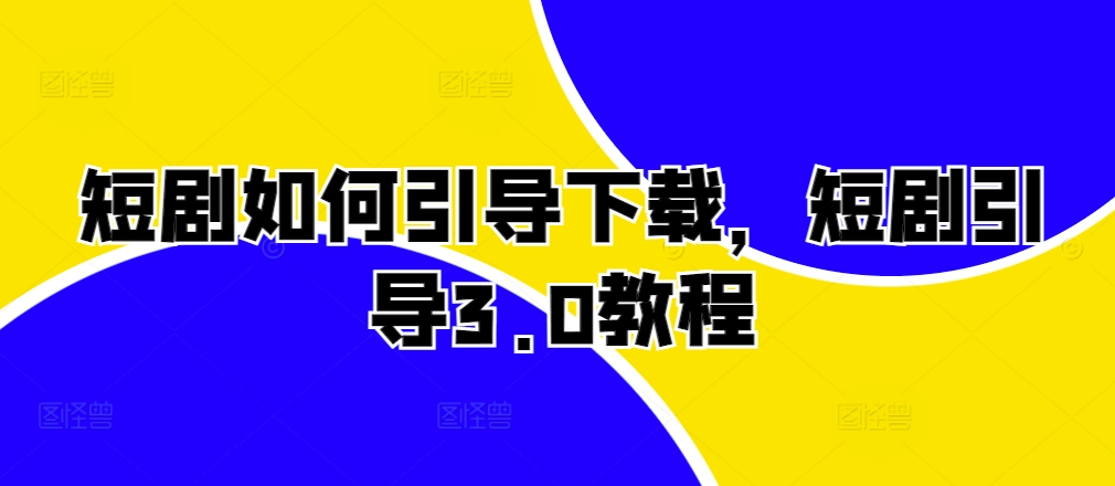短剧剧本怎样帮助免费下载，短剧剧本正确引导3.0实例教程-轻创社