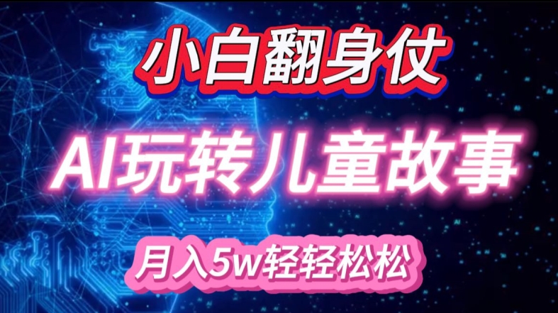 新手大翻身!靠AI轻松玩儿童绘本故事，月入了W，轻轻松松的很!-轻创社