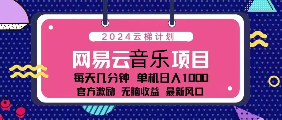 2024云梯计划 网易云音乐项目：每天几分钟 单机日入1000 官方激励 无脑…-轻创社