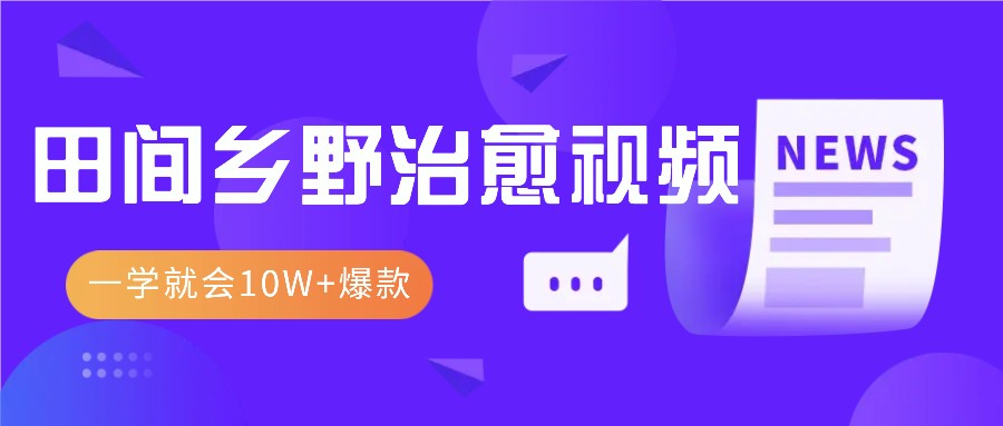 一学就会，1分钟教会你，10W+爆款田间乡野治愈视频（附提示词技巧）-轻创社