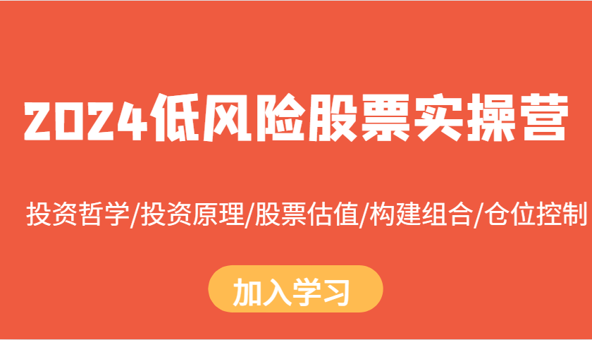 2024低风险股票实操营：投资哲学/投资原理/股票估值/构建组合/仓位控制-轻创社