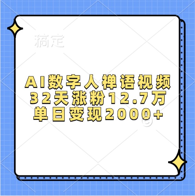 AI数字人禅语视频，32天涨粉12.7万，单日变现2000+-轻创社