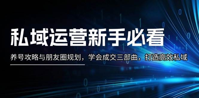 私域流量运营新手指南：起号攻略大全与微信朋友圈整体规划，懂得交易量三部曲，打造高效公域-轻创社