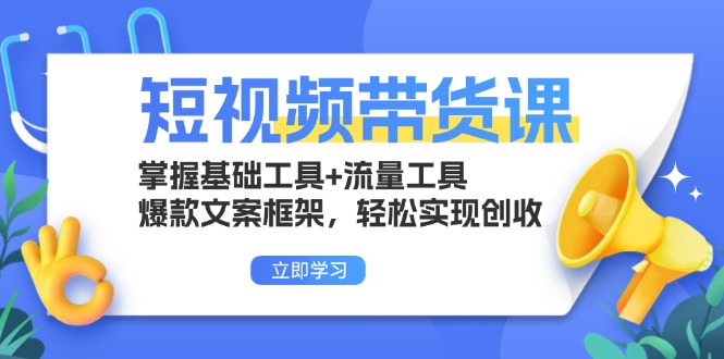 短视频卖货课：把握基本专用工具 流量工具，爆款文案架构，真正实现增收-轻创社