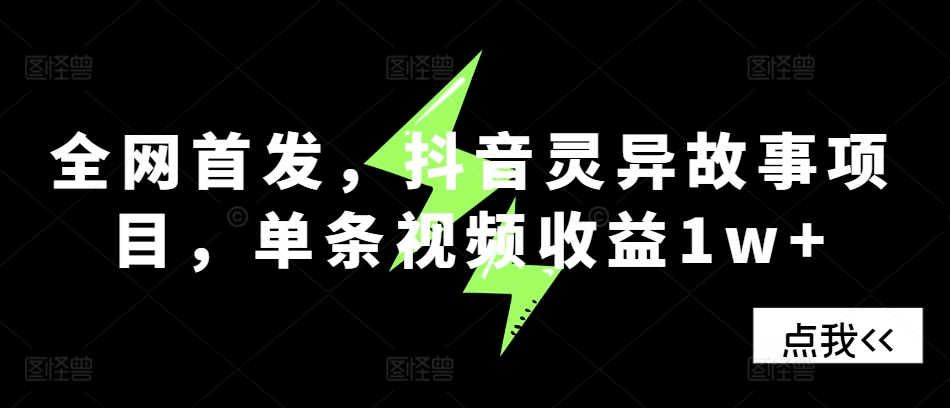 独家首发，抖音视频诡异故事新项目，一条视频收益1w-轻创社