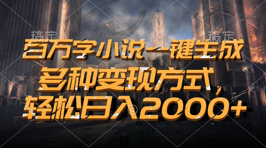 百万字小说一键生成，多种变现方式，轻松日入2000+-轻创社