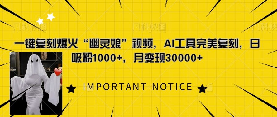 一键还原爆红“鬼魂娘”短视频，AI专用工具极致还原，日增粉1000 ，月转现过W-轻创社
