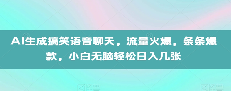 AI形成搞笑幽默语音通话，总流量受欢迎，一条条爆品，新手没脑子轻轻松松日入多张【揭密】-轻创社
