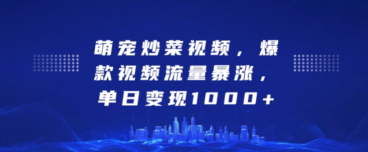 萌宝炒菜视频，爆款短视频总流量疯涨，单日转现1k-轻创社