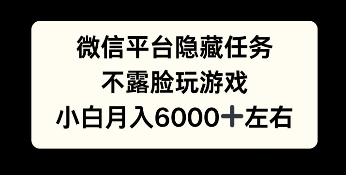 微信平台隐藏任务，不露脸玩游戏，月入6000+-轻创社